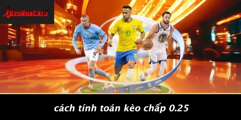 Cách Tính Toán Kèo Chấp 0.25