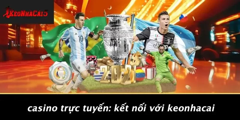 Casino Trực Tuyến: Kết Nối Với Keonhacai
