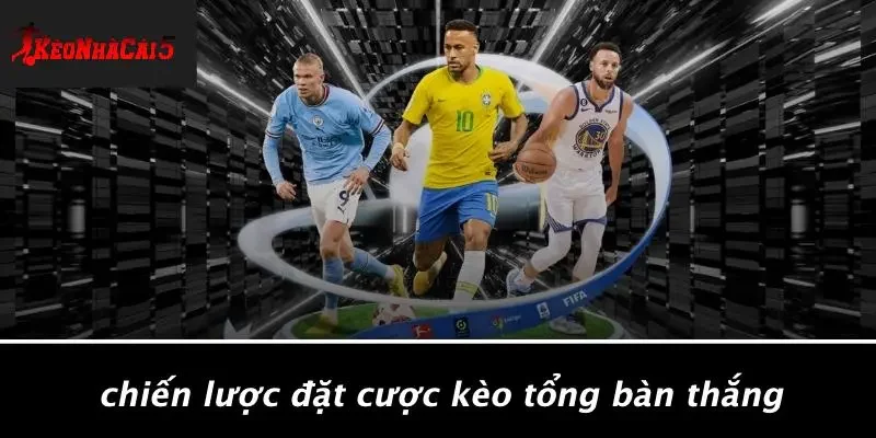 Chiến Lược Đặt Cược Kèo Tổng Bàn Thắng