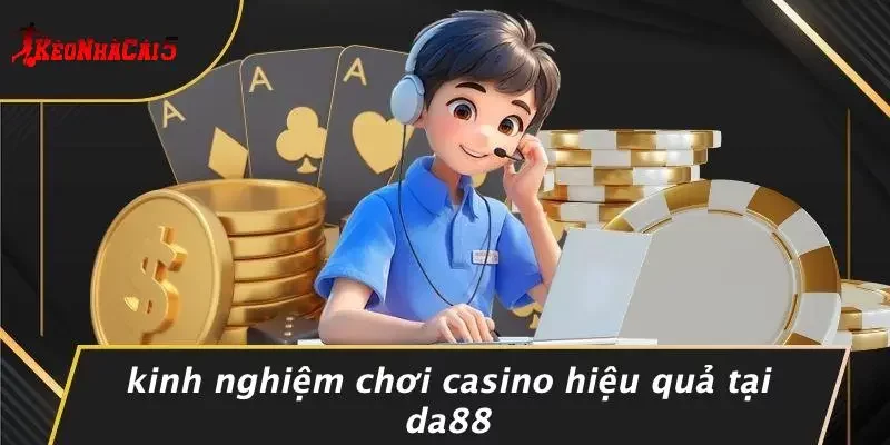 Kinh Nghiệm Chơi Casino Hiệu Quả Tại DA88