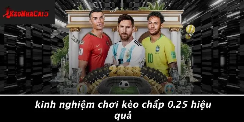 Kinh Nghiệm Chơi Kèo Chấp 0.25 Hiệu Quả
