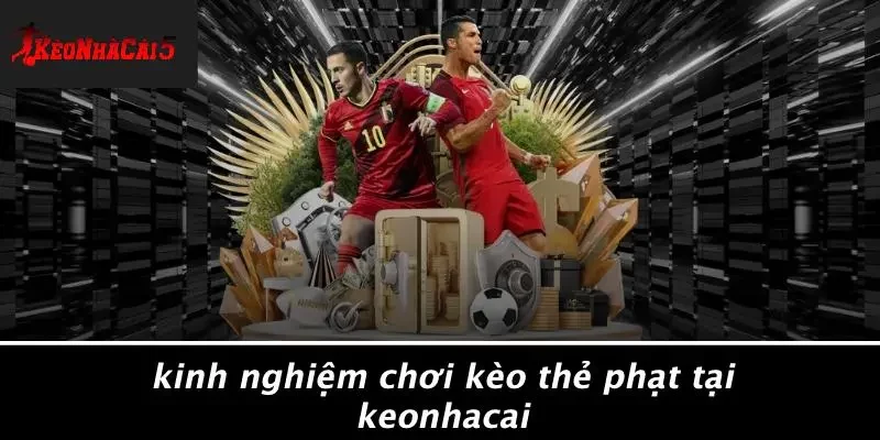 Kinh Nghiệm Chơi Kèo Thẻ Phạt Tại Keonhacai