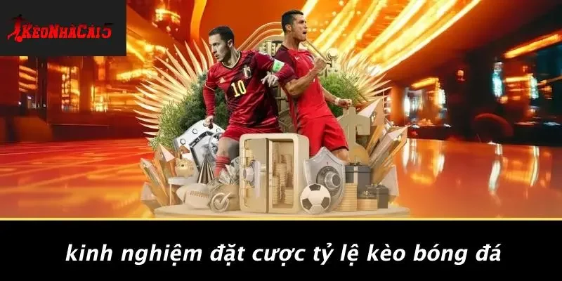 Kinh Nghiệm Đặt Cược Tỷ Lệ Kèo Bóng Đá