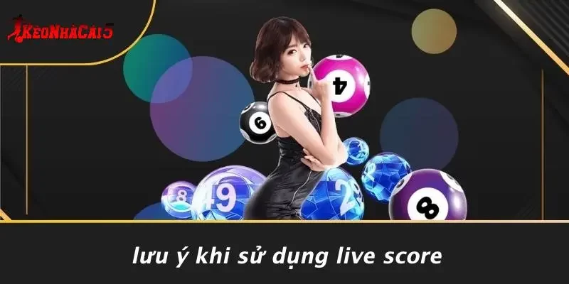Lưu Ý Khi Sử Dụng Live Score