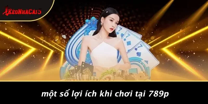 Một Số Lợi Ích Khi Chơi Tại 789P