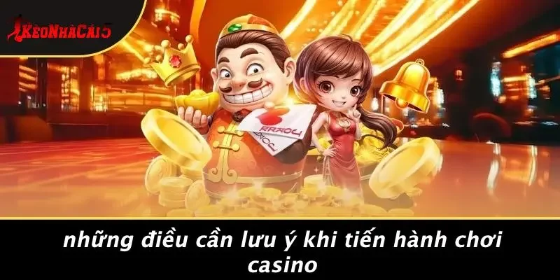 Những Điều Cần Lưu Ý Khi Tiến Hành Chơi Casino