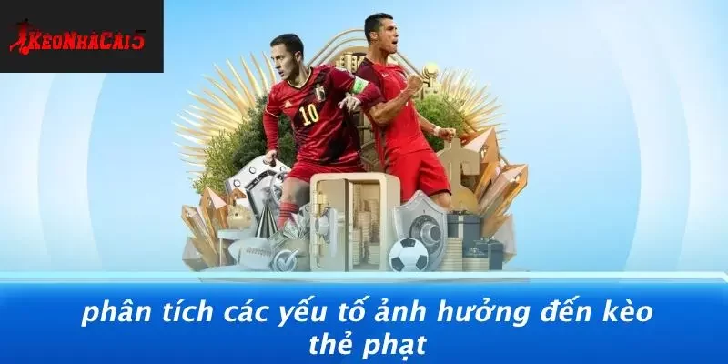 Phân Tích Các Yếu Tố Ảnh Hưởng Đến Kèo Thẻ Phạt