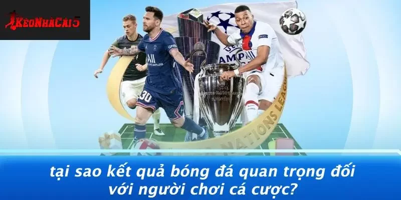 Tại Sao Kết Quả Bóng Đá Quan Trọng Đối Với Người Chơi Cá Cược?