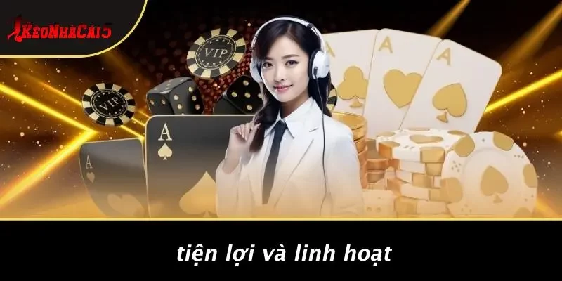 Tiện Lợi Và Linh Hoạt