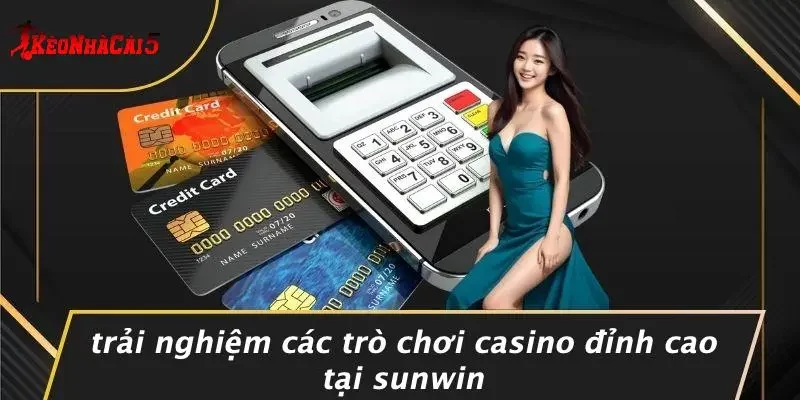 Trải Nghiệm Các Trò Chơi Casino Đỉnh Cao Tại SUNWIN
