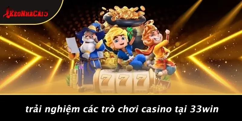 Trải Nghiệm Các Trò Chơi Casino Tại 33WIN