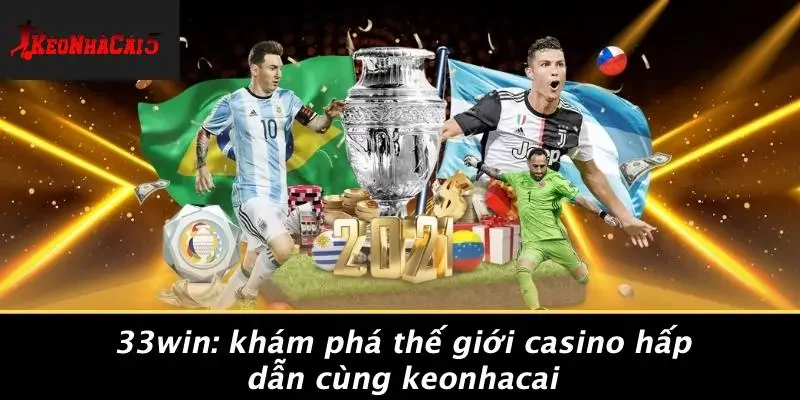 33WIN: KHÁM PHÁ THẾ GIỚI CASINO HẤP DẪN CÙNG KEONHACAI