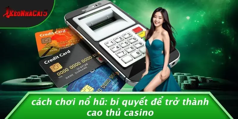 CÁCH CHƠI NỔ HŨ: BÍ QUYẾT ĐỂ TRỞ THÀNH CAO THỦ CASINO
