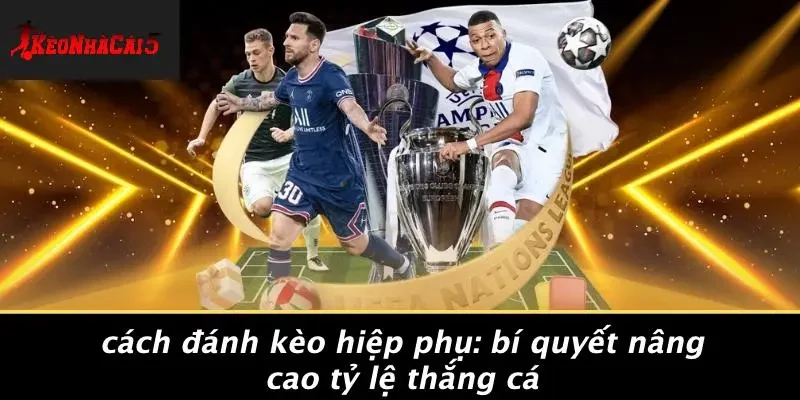 CÁCH ĐÁNH KÈO HIỆP PHỤ: BÍ QUYẾT NÂNG CAO TỶ LỆ THẮNG CÁ
