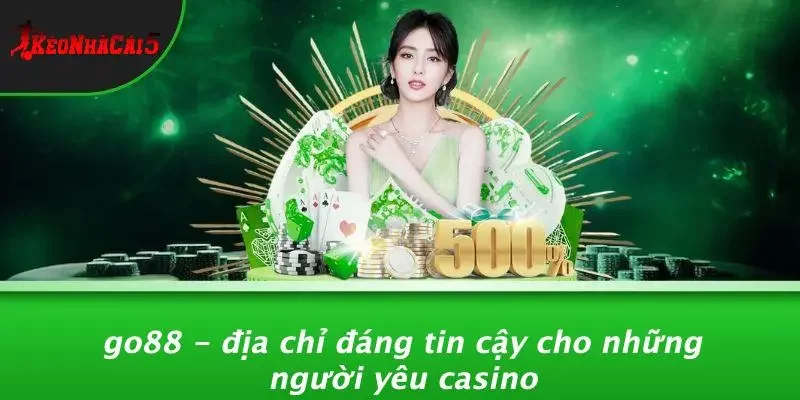 GO88 - Địa Chỉ Đáng Tin Cậy Cho Những Người Yêu Casino