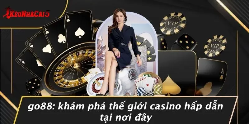 GO88: KHÁM PHÁ THẾ GIỚI CASINO HẤP DẪN TẠI NƠI ĐÂY