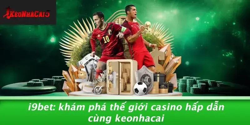 I9BET: KHÁM PHÁ THẾ GIỚI CASINO HẤP DẪN CÙNG KEONHACAI