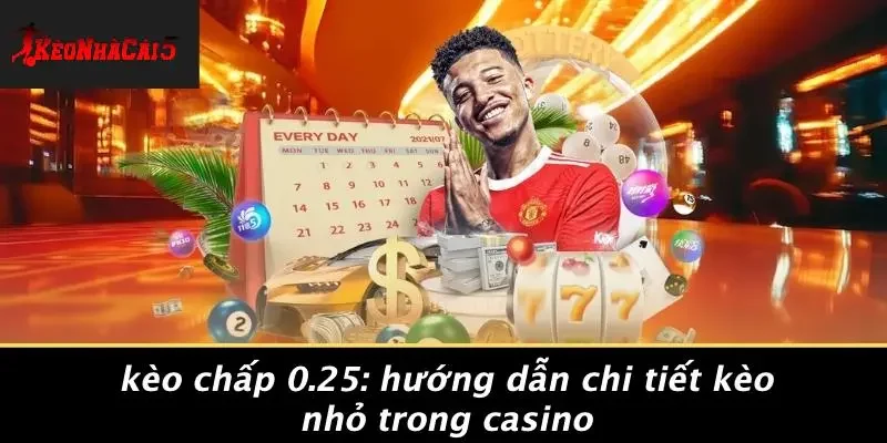 KÈO CHẤP 0.25: HƯỚNG DẪN CHI TIẾT KÈO NHỎ TRONG CASINO
