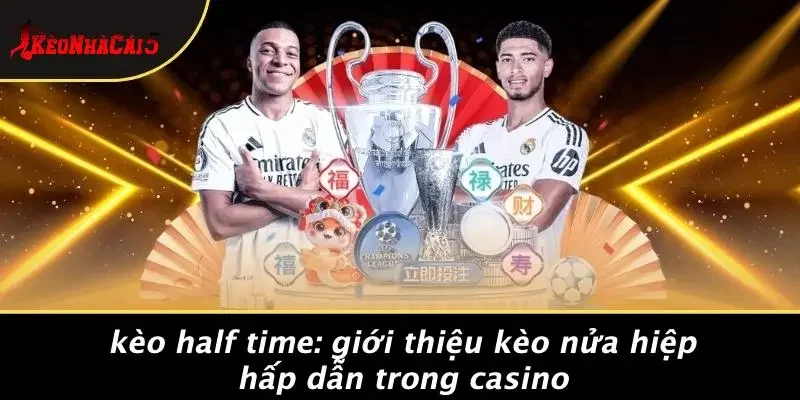 KÈO HALF TIME: GIỚI THIỆU KÈO NỬA HIỆP HẤP DẪN TRONG CASINO