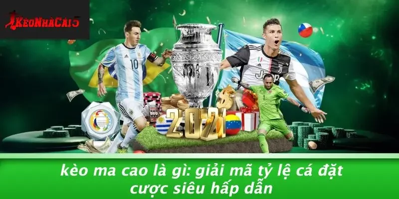 KÈO MA CAO LÀ GÌ: GIẢI MÃ TỶ LỆ CÁ ĐẶT CƯỢC SIÊU HẤP DẪN