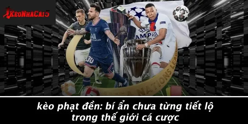 KÈO PHẠT ĐỀN: BÍ ẨN CHƯA TỪNG TIẾT LỘ TRONG THẾ GIỚI CÁ CƯỢC