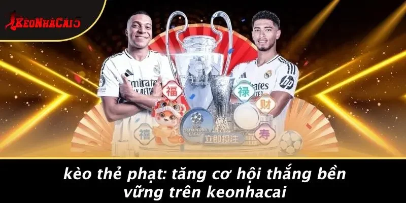 KÈO THẺ PHẠT: TĂNG CƠ HỘI THẮNG BỀN VỮNG TRÊN KEONHACAI