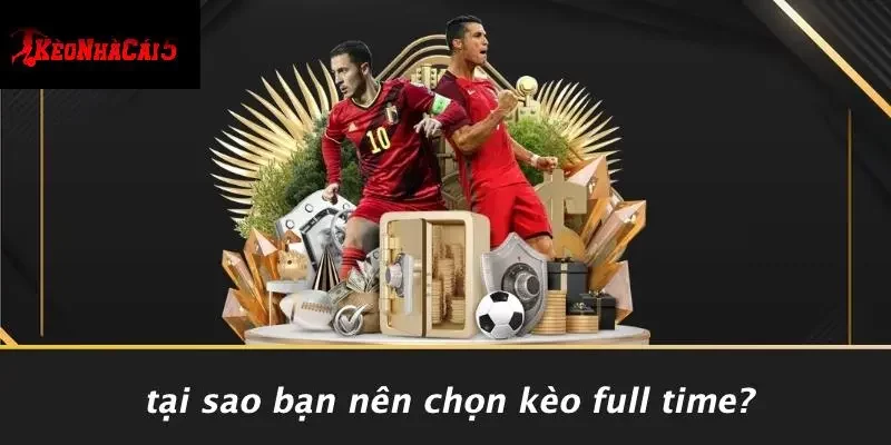 Tại Sao Bạn Nên Chọn Kèo Full Time?