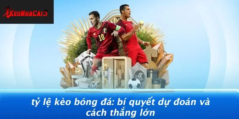 TỶ LỆ KÈO BÓNG ĐÁ: BÍ QUYẾT DỰ ĐOÁN VÀ CÁCH THẮNG LỚN